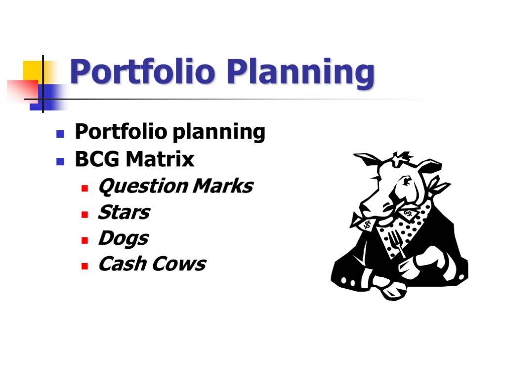 Portfolio Planning Portfolio planning BCG Matrix Question Marks Stars Dogs Cash Cows